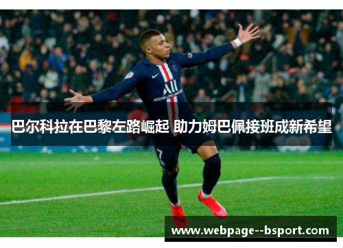 巴尔科拉在巴黎左路崛起 助力姆巴佩接班成新希望