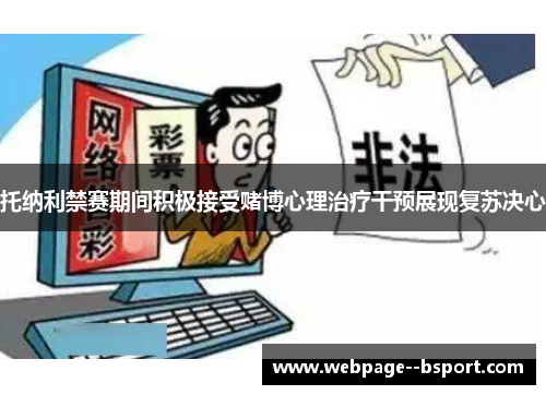 托纳利禁赛期间积极接受赌博心理治疗干预展现复苏决心