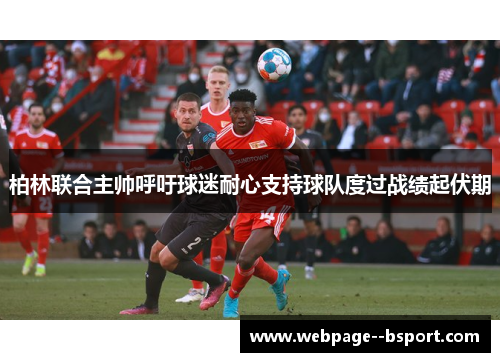柏林联合主帅呼吁球迷耐心支持球队度过战绩起伏期