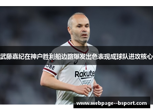 武藤嘉纪在神户胜利船边路爆发出色表现成球队进攻核心 武藤嘉纪在神户胜利船边路爆发出色表现成球队进攻核心