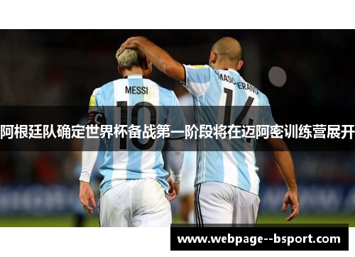 阿根廷队确定世界杯备战第一阶段将在迈阿密训练营展开 阿根廷队确定世界杯备战第一阶段将在迈阿密训练营展开