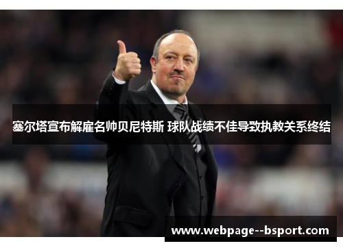 塞尔塔宣布解雇名帅贝尼特斯 球队战绩不佳导致执教关系终结
